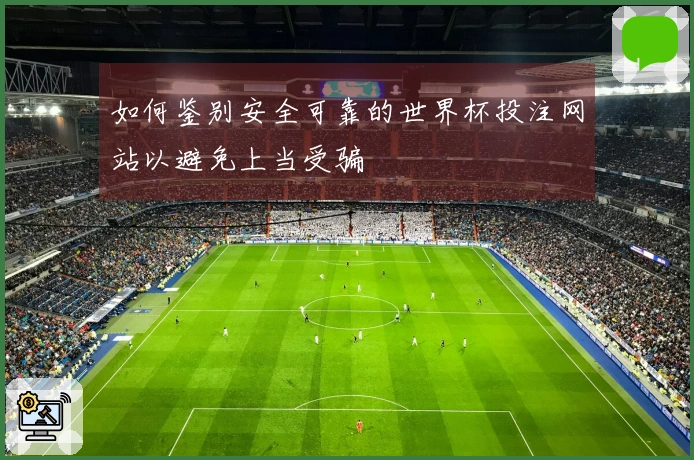 如何鉴别安全可靠的世界杯投注网站以避免上当受骗