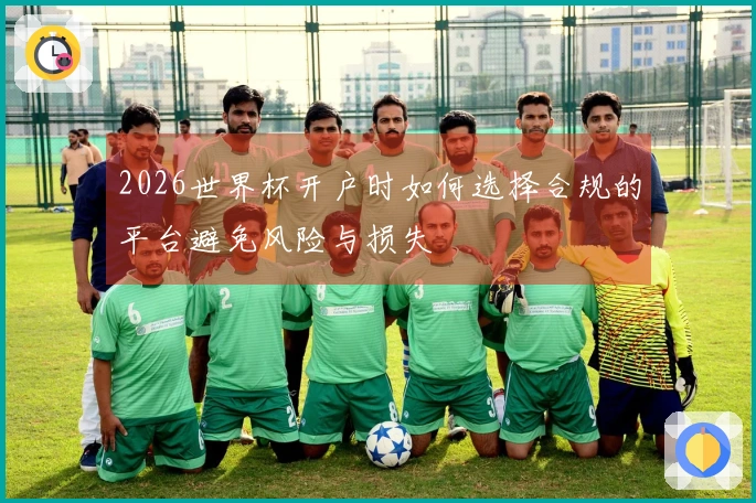 2026世界杯开户时如何选择合规的平台避免风险与损失